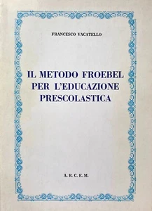 FRANCESCO VACATELLO IL METODO FROEBEL PER L'EDUCAZIONE PRESCOLASTICA A.R.C.E.M. - Foto 1 di 11