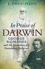 Very Good, In Praise of Darwin: George Romanes and the Evolution of a Darwinian 