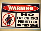 FUNNY NO FAT CHICKS WARNING  QUAD  BIKE ATV 4 WHEELER STICKER DECAL 4 WHEEL #57