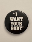I Want Your Body Button Pin Vintage Metal Pinback Sexual Humor Statement Black