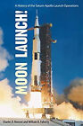Moon Launch! : A History of the Saturn-Apollo Launch Operations P