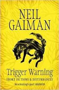 Trigger Warning: Short Fictions and Disturbances By Neil Gaiman. 9781472217721