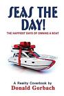 Seas The Day!: My Happiest Days Of Owning A Boat By Donald Gorbach (English) Pap