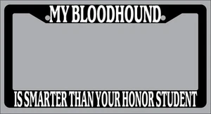 Black License Plate Frame My Bloodhound Is Smarter Than Your Honor Student 290 - Picture 1 of 1