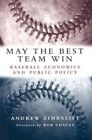 May the Best Team Win : Baseball Economics and Public Policy, Hardcover by Zi...