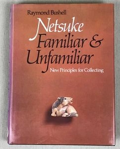 Netsuke Familiar & Unfamiliar: New Principles of Collecting, R. Bushell, HC w/DJ - Picture 1 of 24