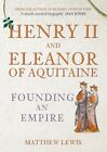 Henry Ii And Eleanor Of Aquitaine : Founding An Empire, Hardcover By Lewis, M...