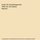 Archiv fr Verwaltungsrecht, 1900, Vol. 26 (Classic Reprint), Hermann Stolp