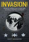 Invasion! D-Day & Operation Overlord in One Hundred Moments, Addington, Scott, U