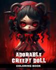 Adorable Creepy Doll Coloring Book: Cute And Creepy Coloring Pages With Baby Dol