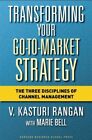 Transforming Your Go-to-market Strategy : The Three Disciplines of Channel Ma...