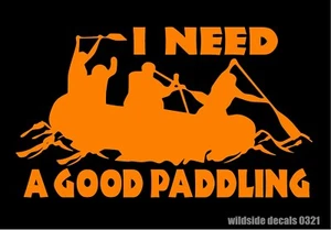 Whitewater Rafting Decal I Need A Good Paddling Vinyl Funny Car Window Sticker - Picture 1 of 8