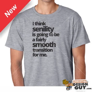 I think Senility .... fairly smooth transition FUNNY SAYING Graphic Tee T-Shirt - Picture 1 of 2