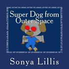 Super Dog From Outer Space, Paperback By Lillis, Sonya M.; Lillis, Bretac, Li...