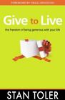 Give to Live: The Freedom of Being Generous with Your Life by Toler, Stan