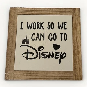 I Work So We Can Go to Disney Sign, Inspirational Work Sign 6x6 - NEW - Picture 1 of 1
