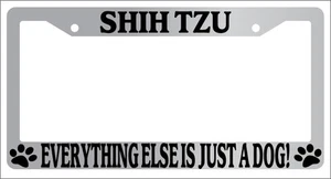 Chrome License Plate Frame Shih Tzu Everything Else Is Just A Dog! Auto 571 - Picture 1 of 1