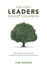 The Only Leaders Worth* Following: Why So... By Spiker, Tim Paperback / Softback