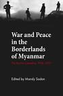 War And Peace In The Borderlands Of Myanmar: The Kachin Ceasefire, 1994-2011 By