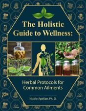The Holistic Guide to Wellness : Herbal Protocols for Common Ailments by Nicole Apelian (2023, UK- A Format Paperback)