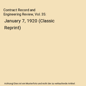 Contract Record and Engineering Review, Vol. 35: January 7, 1920 (Classic Reprin