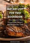 Instant Pot for Two Cookbook: Mouth-watering Homemade Instant Pot Recipes for Tw