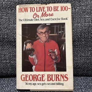George Burns 1st Edition HOW TO LIVE TO BE 100 OR MORE SIGNED HC DJ 1983 - Picture 1 of 10