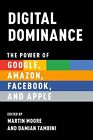Digital Dominance: The Power of Google, Amazon, Facebook, and Apple by Martin Mo