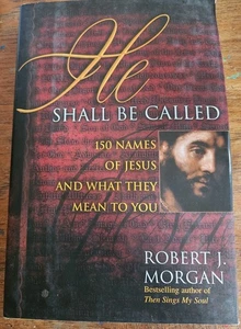 He Shall Be Called: 150 Names of Jesus and What They Mean to You - Robert Morgan - Bild 1 von 3