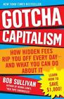 Gotcha Capitalism How Hidden Fees Rip You Off Every Day By Bob Sullivan Paperbck