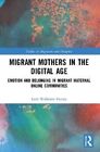Migrant Mothers in the Digital Age Emotion and Belonging in Mig... 9780367764050
