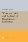 W. Arthur Lewis And The Birth Of Development Economics By Robert L. Tignor