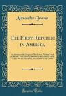 The First Republic in America An Account of the Or
