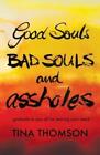 Tina Thomson Good Souls, Bad Souls and Assholes (Paperback)