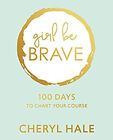 Girl Be Brave : 100 Days To Chart Your Course Hardcover Cheryl Ha