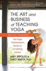 The Art and Business of Teaching Yoga (Revised): The Yoga Professional's Guide t