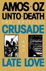 Unto Death: Crusade And Late Love By Oz, Amos