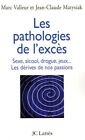 Les pathologies de l&#39;exc&#232;s : Drogue, alcool, jeux, sexe... Les d&#233;rives de nos pa