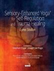 Sensory-Enhanced Yoga(r) for Self-Regulation and Trauma Healing by Lynn Stoller 