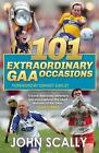 101 Extraordinary GAA Occasions by John Scally Paperback Book