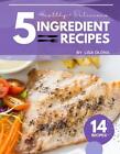Healthy + Delicious 5-Ingredient Recipes: Easy Recipes for Weight Loss and Healt