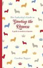 Her Ladyship's Guide To Greeting The Queen: And Other Questions Of Modern Etique