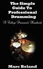 The Simple Guide To Professional Drumming: A College Drummer&#39;s Handbook by Marc