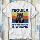 T-shirt Tequila Because Murder Is Wrong Murderer mem prezent top koszulka unisex 897