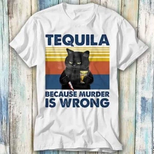 Tequila Because Murder Is Wrong Murderer T Shirt Meme Gift Top Tee Unisex 897 - Picture 1 of 2