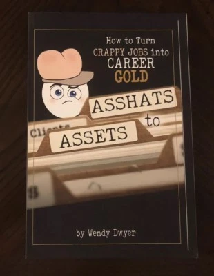Asshats to Assets: How to Turn Crappy Jobs into Career Gold - Wendy Dwyer SIGNED - Image 1 of 4
