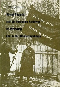Uldis Germanis / Oberst Vacietis und die Lettischen Schutzen im Weltkrieg - Bild 1 von 1