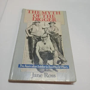 The Myth of the Digger The Australian Soldier In Two World Wars By Jane Ross - Picture 1 of 24