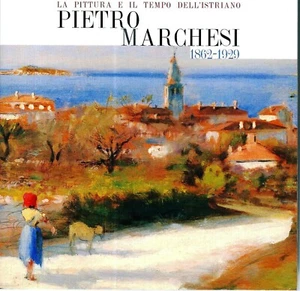 lx B3 La pittura e il tempo dell'istriano PIETRO MARCHESI 1862-1929 (Istria) - Foto 1 di 1