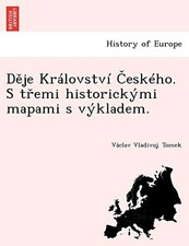 DEJE KRALOVSTVI CESKEHO. S TREMI HISTORICKYMI MAPAMI S By Vaclav Vladivoj. Tomek
